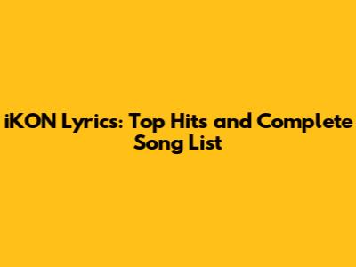 iKON Lyrics: Top Hits and Complete Song List