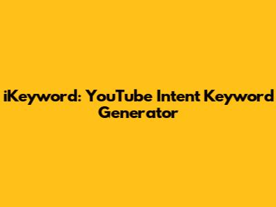 iKeyword: YouTube Intent Keyword Generator