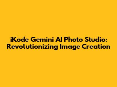 iKode Gemini AI Photo Studio: Revolutionizing Image Creation