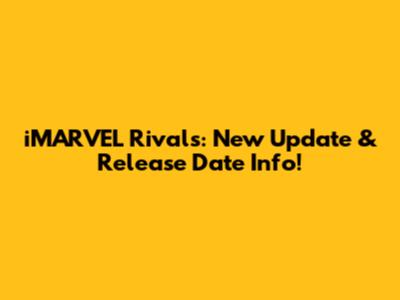 iMARVEL Rivals: New Update & Release Date Info!