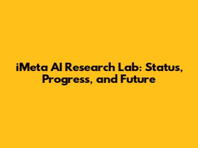 iMeta AI Research Lab: Status, Progress, and Future