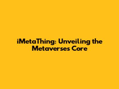 iMetaThing: Unveiling the Metaverse's Core
