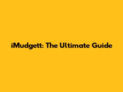 iMudgett: The Ultimate Guide