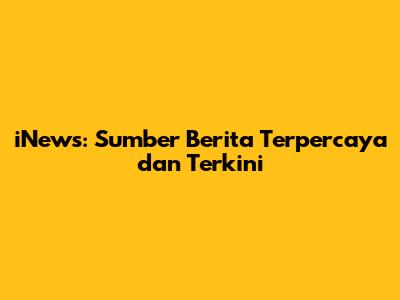 iNews: Sumber Berita Terpercaya dan Terkini