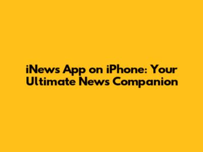 iNews App on iPhone: Your Ultimate News Companion