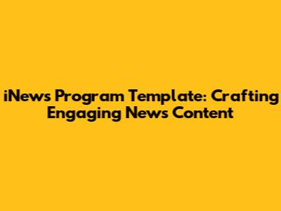 iNews Program Template: Crafting Engaging News Content