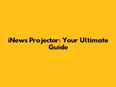 iNews Projector: Your Ultimate Guide