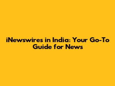 iNewswires in India: Your Go-To Guide for News