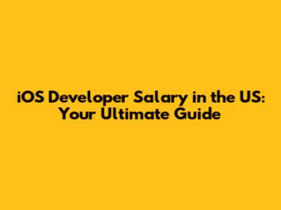 iOS Developer Salary in the US: Your Ultimate Guide