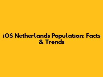 iOS Netherlands Population: Facts & Trends