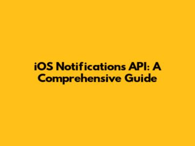 iOS Notifications API: A Comprehensive Guide