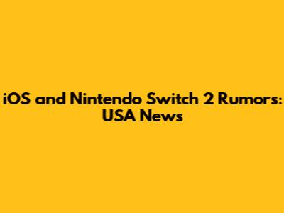 iOS and Nintendo Switch 2 Rumors: USA News