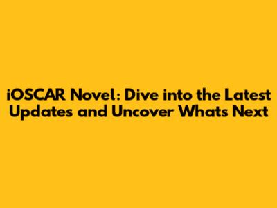 iOSCAR Novel: Dive into the Latest Updates and Uncover What's Next