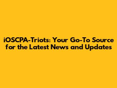iOSCPA-Triots: Your Go-To Source for the Latest News and Updates