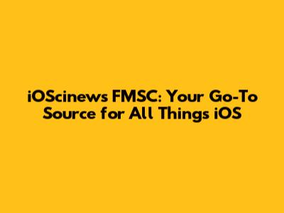 iOScinews FMSC: Your Go-To Source for All Things iOS