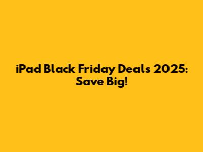 iPad Black Friday Deals 2025: Save Big!