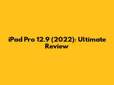 iPad Pro 12.9" (2022): Ultimate Review