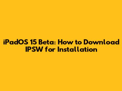 iPadOS 15 Beta: How to Download IPSW for Installation
