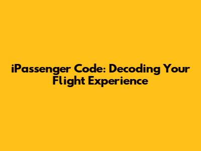 iPassenger Code: Decoding Your Flight Experience