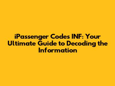 iPassenger Codes INF: Your Ultimate Guide to Decoding the Information