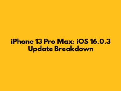 iPhone 13 Pro Max: iOS 16.0.3 Update Breakdown