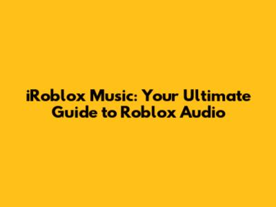 iRoblox Music: Your Ultimate Guide to Roblox Audio