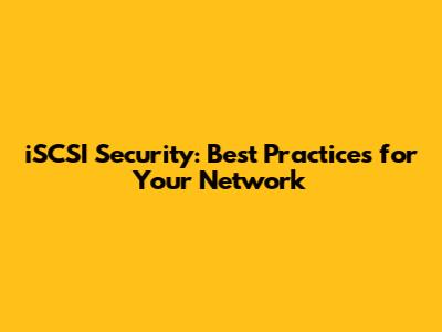 iSCSI Security: Best Practices for Your Network