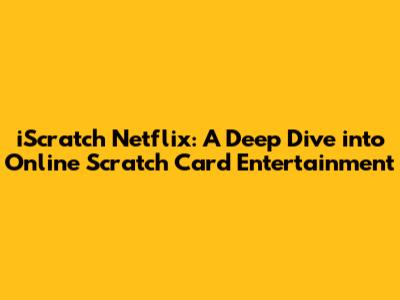 iScratch Netflix: A Deep Dive into Online Scratch Card Entertainment