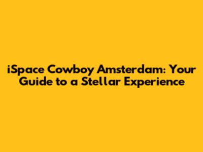 iSpace Cowboy Amsterdam: Your Guide to a Stellar Experience