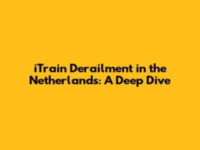 iTrain Derailment in the Netherlands: A Deep Dive