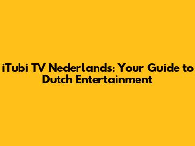 iTubi TV Nederlands: Your Guide to Dutch Entertainment