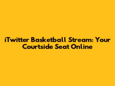 iTwitter Basketball Stream: Your Courtside Seat Online