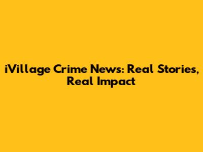 iVillage Crime News: Real Stories, Real Impact