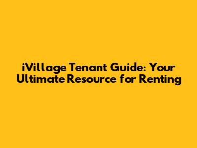iVillage Tenant Guide: Your Ultimate Resource for Renting