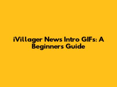 iVillager News Intro GIFs: A Beginner's Guide