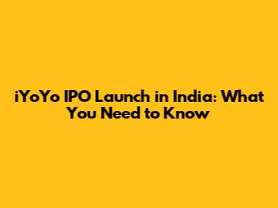iYoYo IPO Launch in India: What You Need to Know