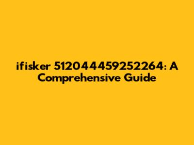 ifisker 512044459252264: A Comprehensive Guide