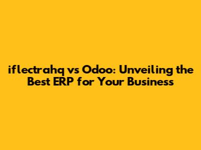 iflectrahq vs Odoo: Unveiling the Best ERP for Your Business
