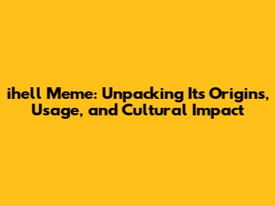 ihell Meme: Unpacking Its Origins, Usage, and Cultural Impact