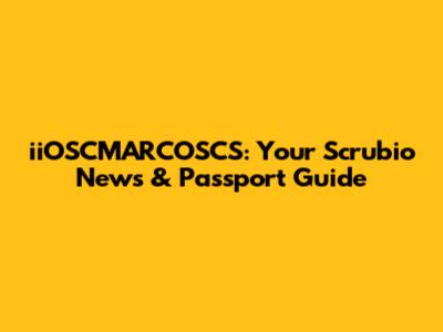 iiOSCMARCOSCS: Your Scrubio News & Passport Guide