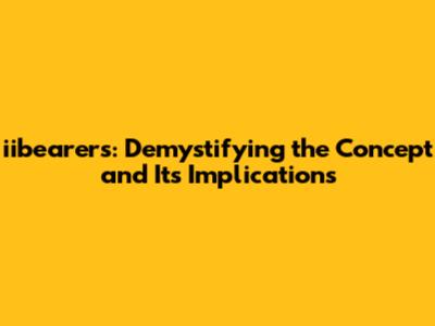 iibearer's: Demystifying the Concept and Its Implications
