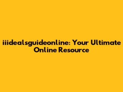 iiidealsguideonline: Your Ultimate Online Resource