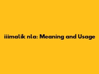 iiimalik nla: Meaning and Usage