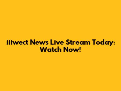 iiiwect News Live Stream Today: Watch Now!