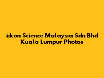 iikon Science Malaysia Sdn Bhd Kuala Lumpur Photos