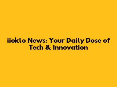 iioklo News: Your Daily Dose of Tech & Innovation