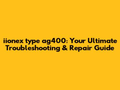 iionex type ag400: Your Ultimate Troubleshooting & Repair Guide