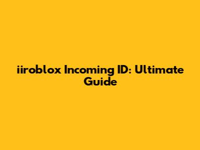 iiroblox Incoming ID: Ultimate Guide