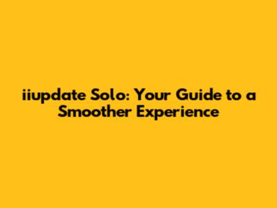 iiupdate Solo: Your Guide to a Smoother Experience