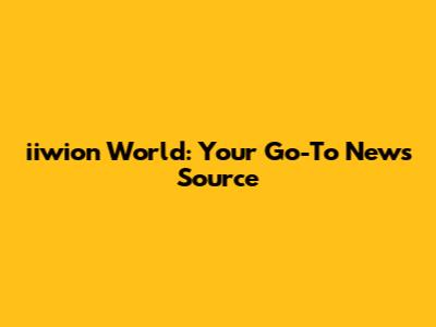 iiwion World: Your Go-To News Source